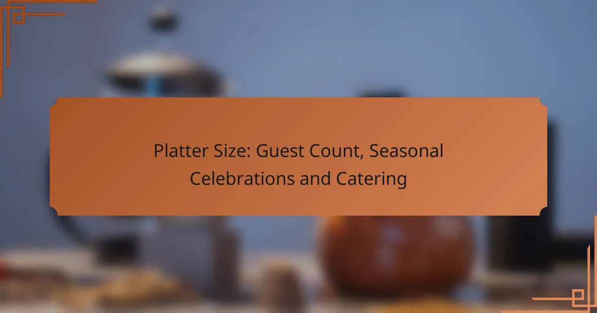 Platter Size: Guest Count, Seasonal Celebrations and Catering