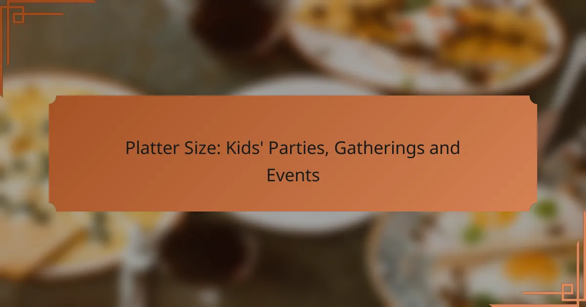 Platter Size: Kids’ Parties, Gatherings and Events