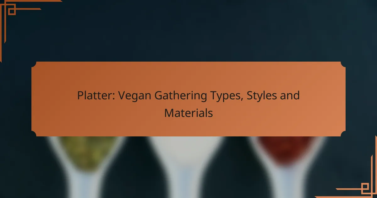 Platter: Vegan Gathering Types, Styles and Materials