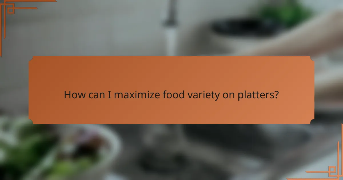How can I maximize food variety on platters?