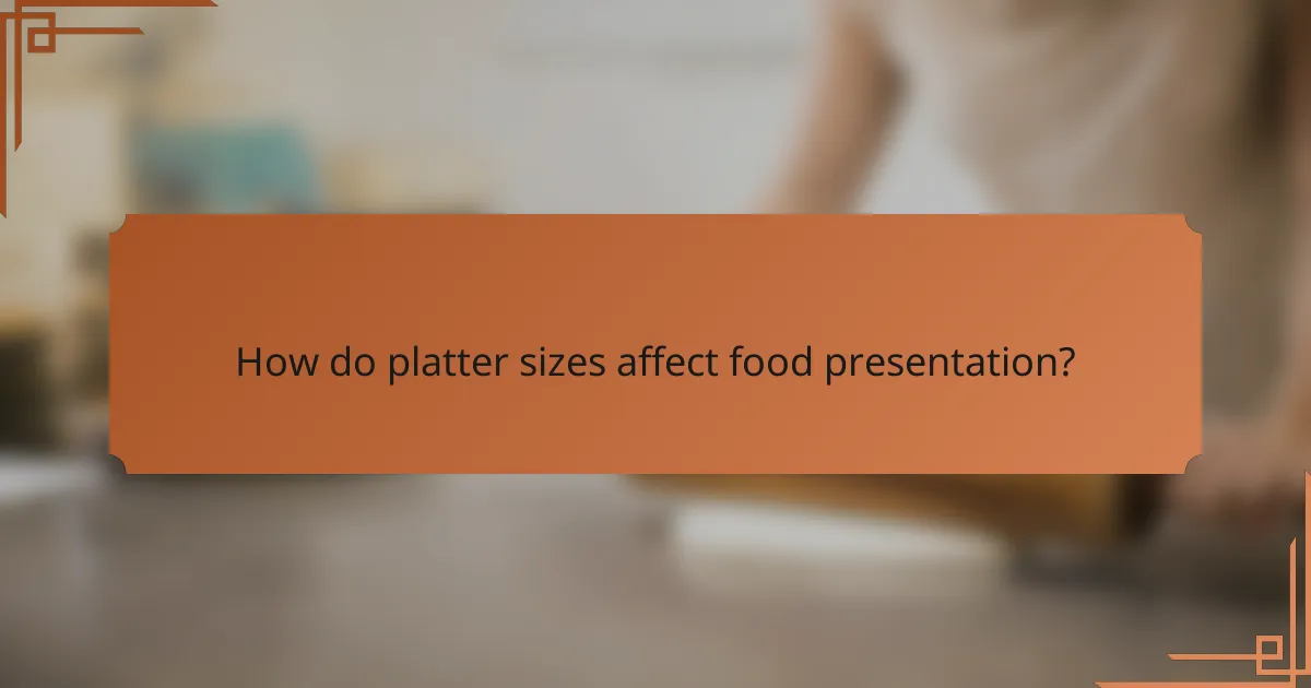 How do platter sizes affect food presentation?