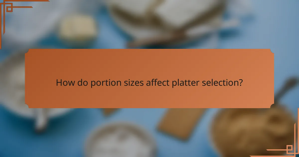How do portion sizes affect platter selection?