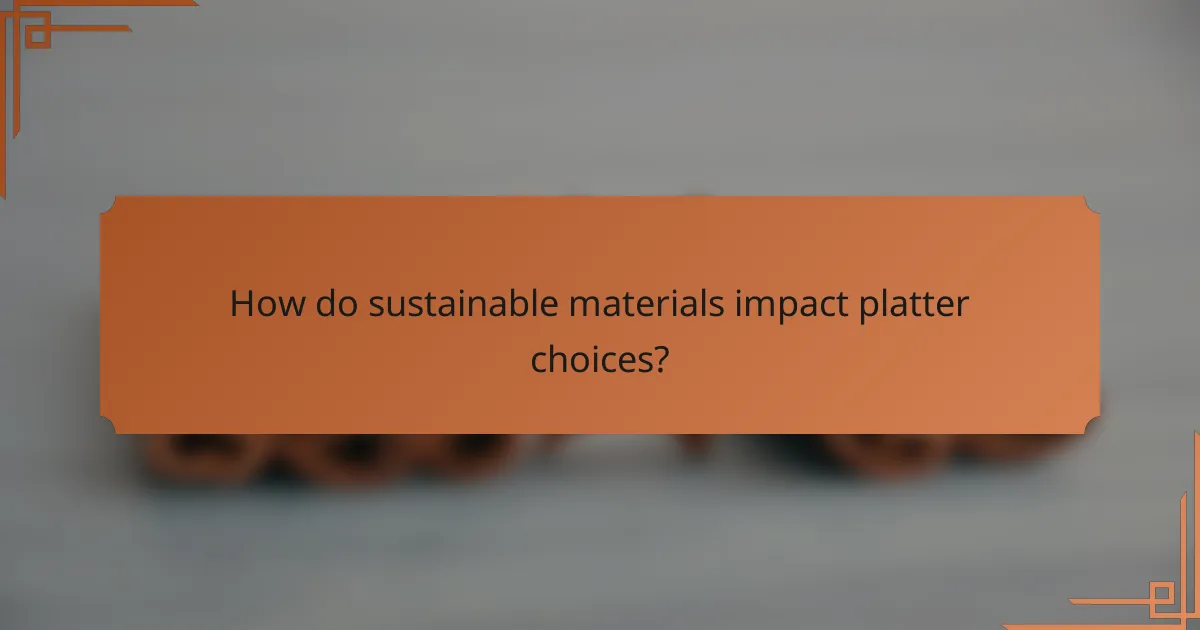 How do sustainable materials impact platter choices?