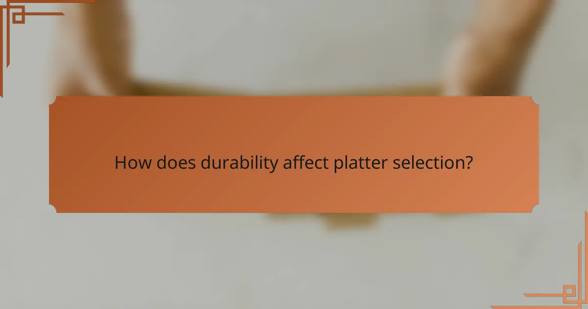 How does durability affect platter selection?