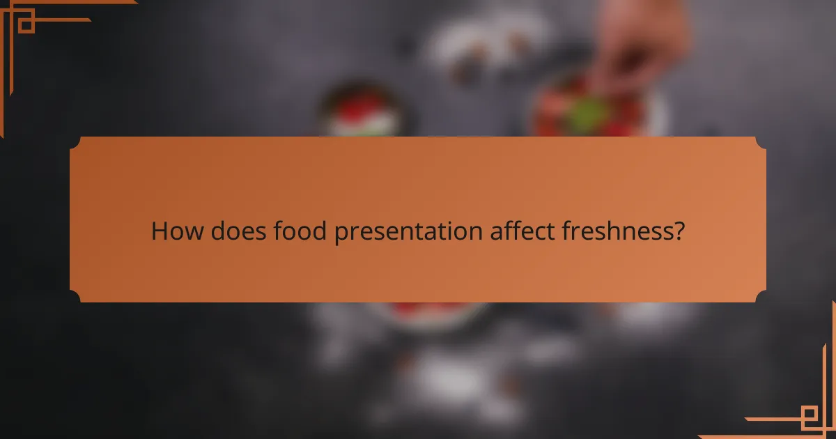 How does food presentation affect freshness?