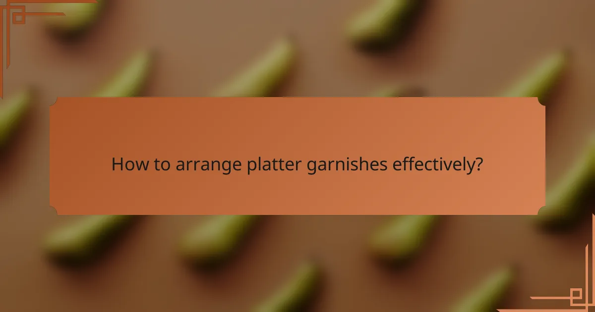 How to arrange platter garnishes effectively?
