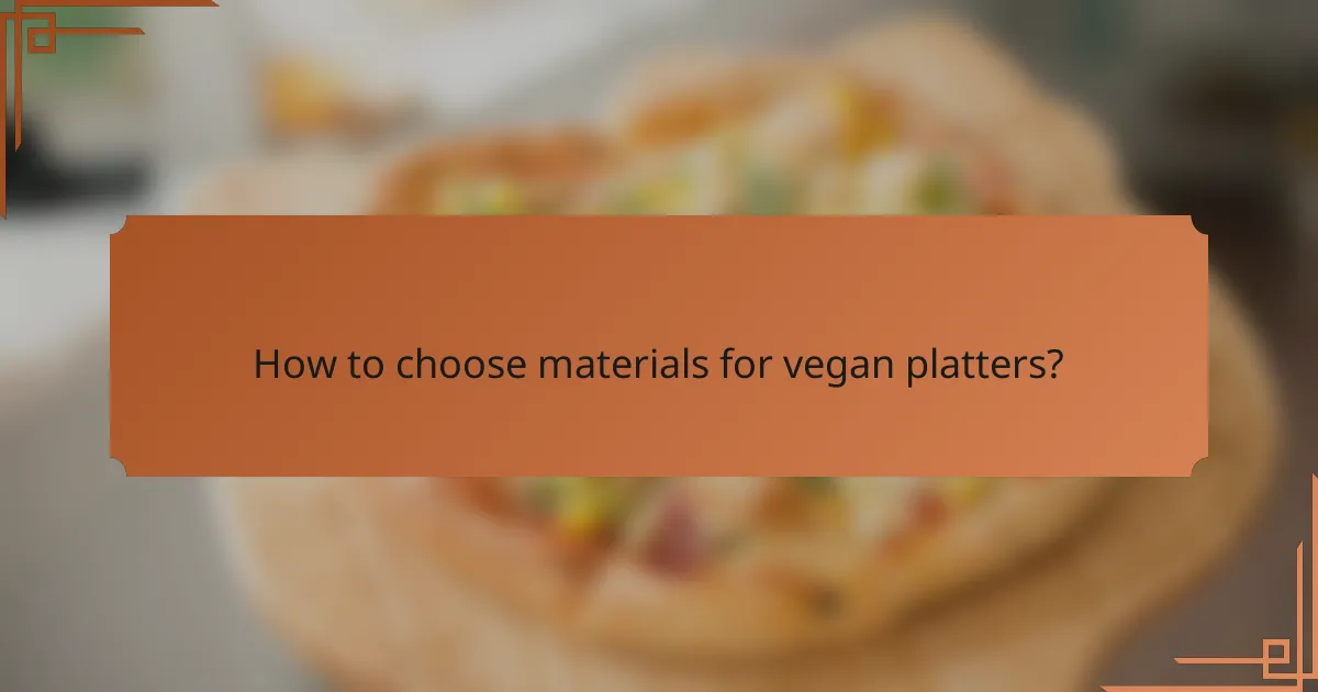 How to choose materials for vegan platters?