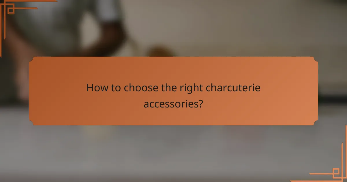 How to choose the right charcuterie accessories?