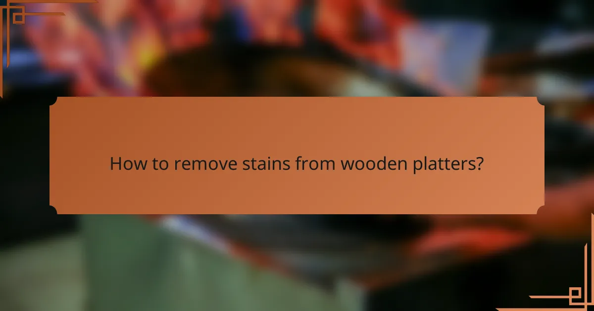 How to remove stains from wooden platters?