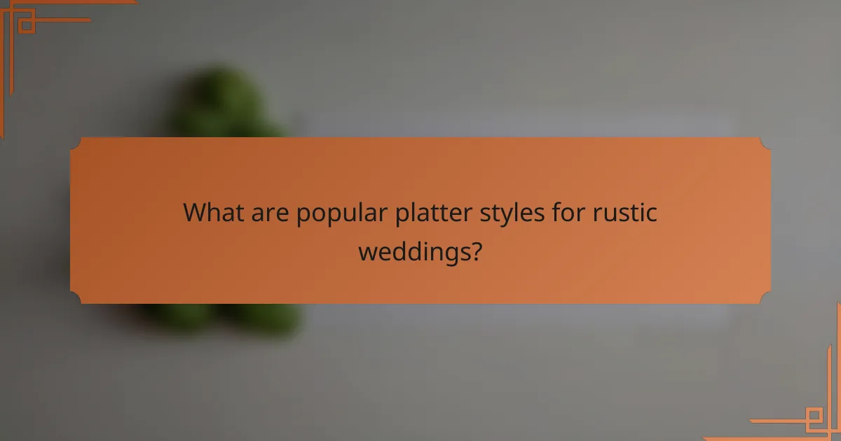 What are popular platter styles for rustic weddings?