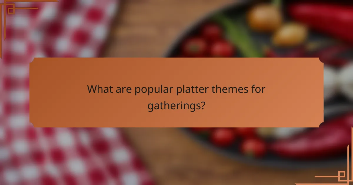 What are popular platter themes for gatherings?