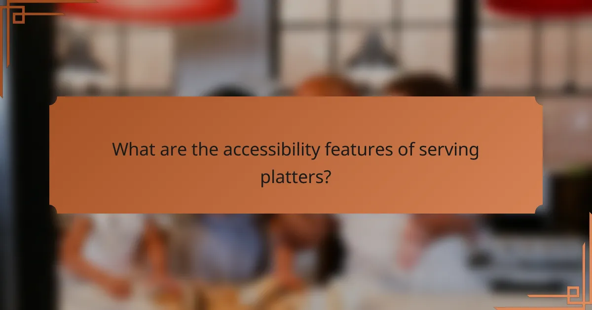 What are the accessibility features of serving platters?