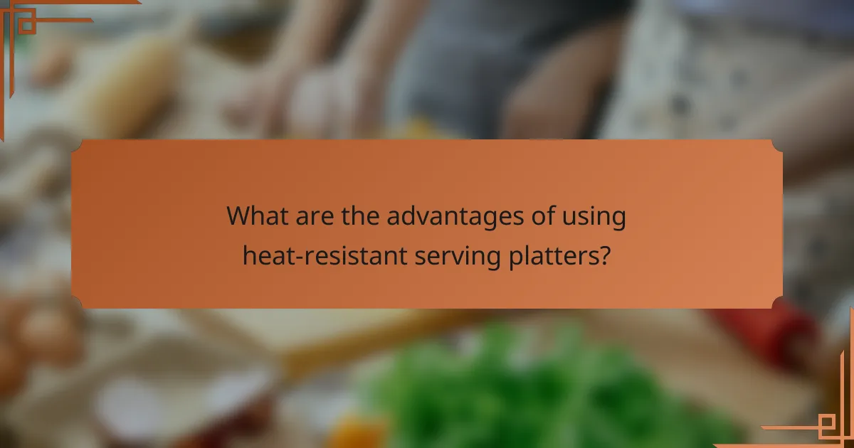 What are the advantages of using heat-resistant serving platters?