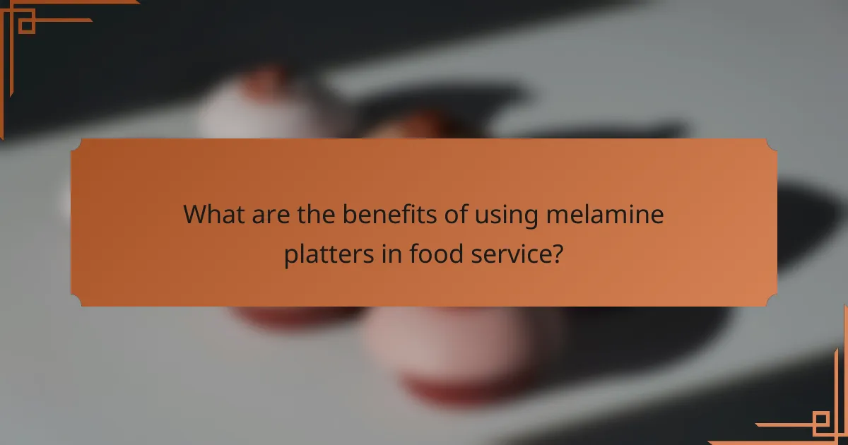 What are the benefits of using melamine platters in food service?
