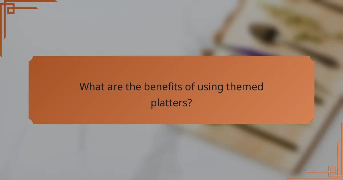 What are the benefits of using themed platters?