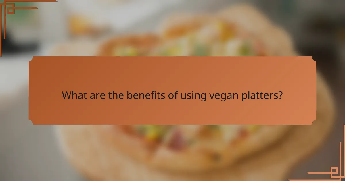 What are the benefits of using vegan platters?