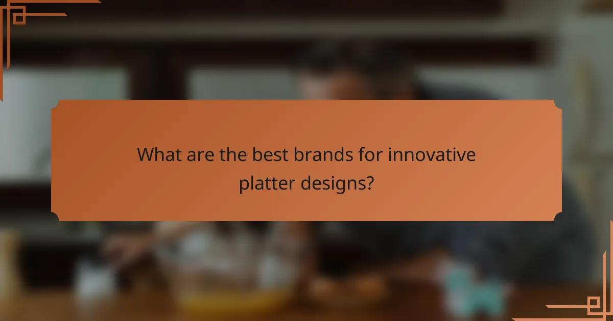 What are the best brands for innovative platter designs?