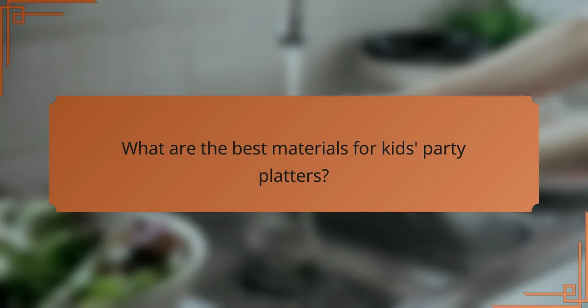 What are the best materials for kids' party platters?