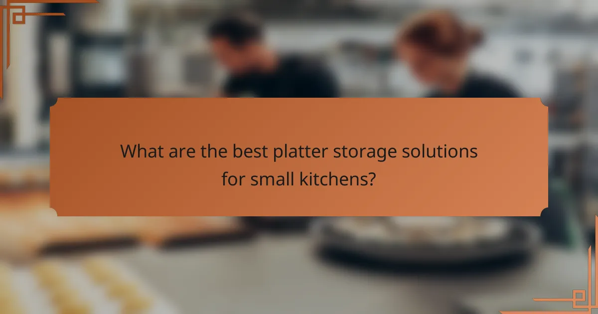What are the best platter storage solutions for small kitchens?