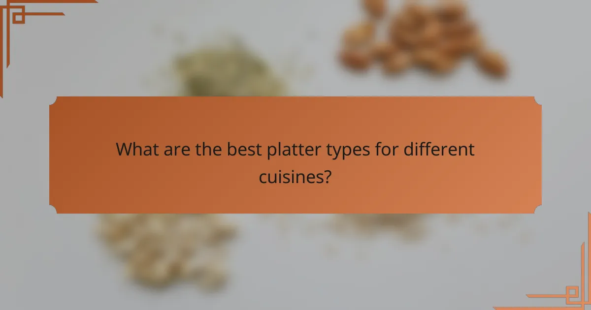 What are the best platter types for different cuisines?