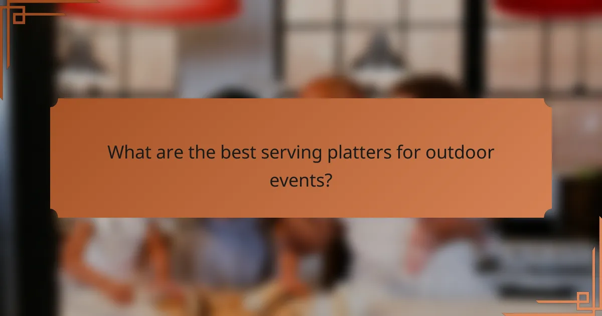 What are the best serving platters for outdoor events?