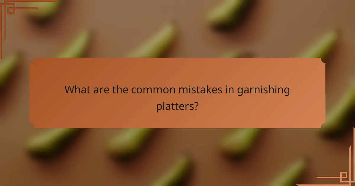 What are the common mistakes in garnishing platters?