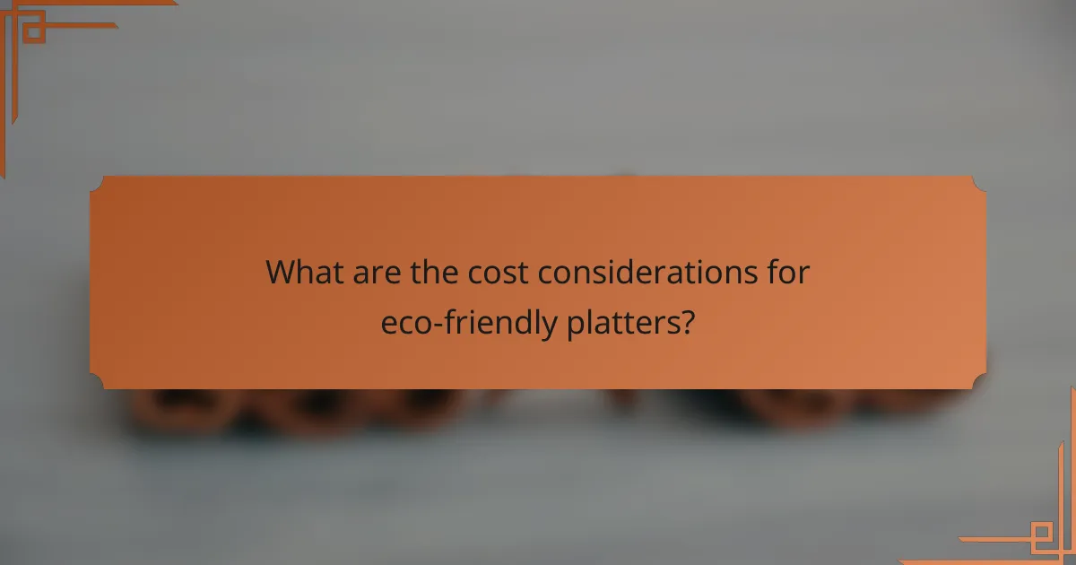 What are the cost considerations for eco-friendly platters?
