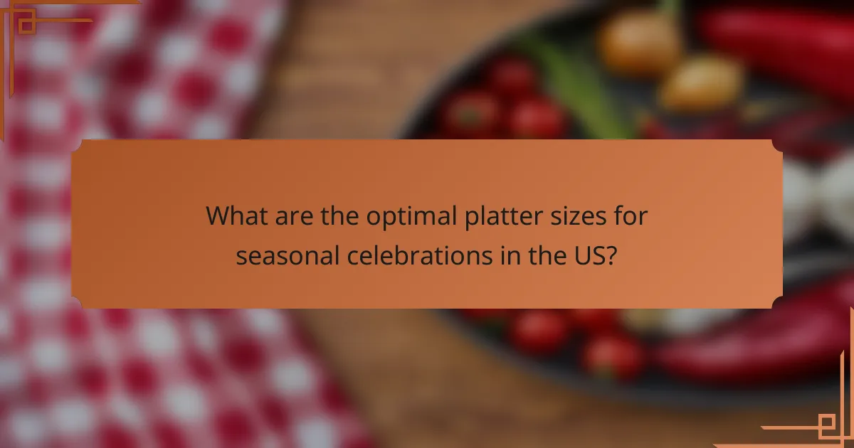 What are the optimal platter sizes for seasonal celebrations in the US?