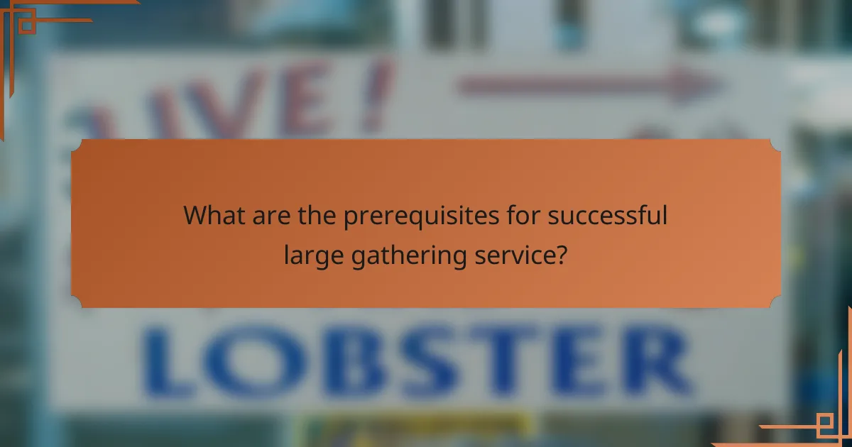 What are the prerequisites for successful large gathering service?