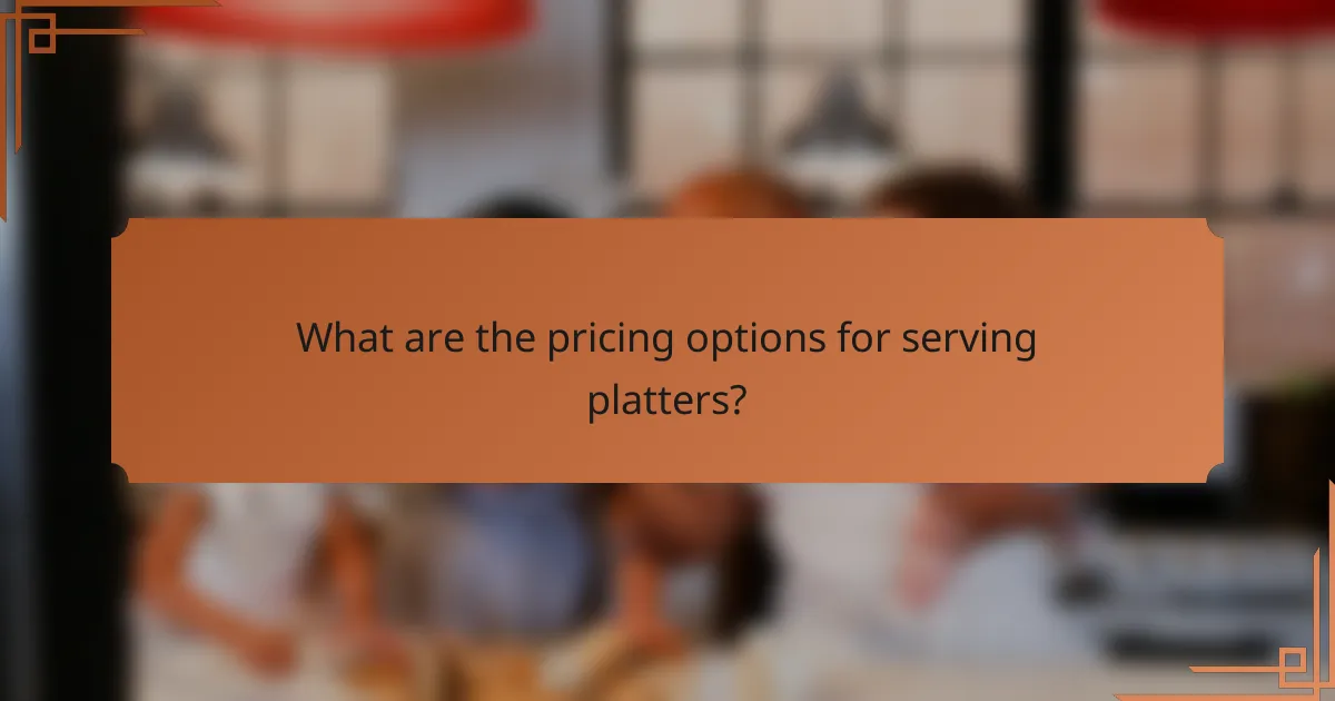 What are the pricing options for serving platters?