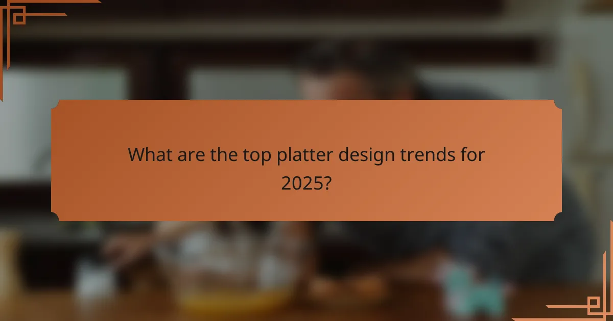 What are the top platter design trends for 2025?