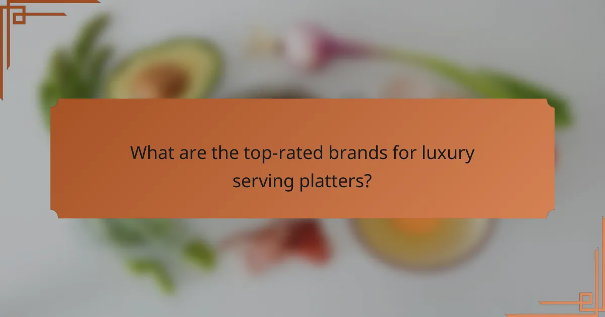 What are the top-rated brands for luxury serving platters?