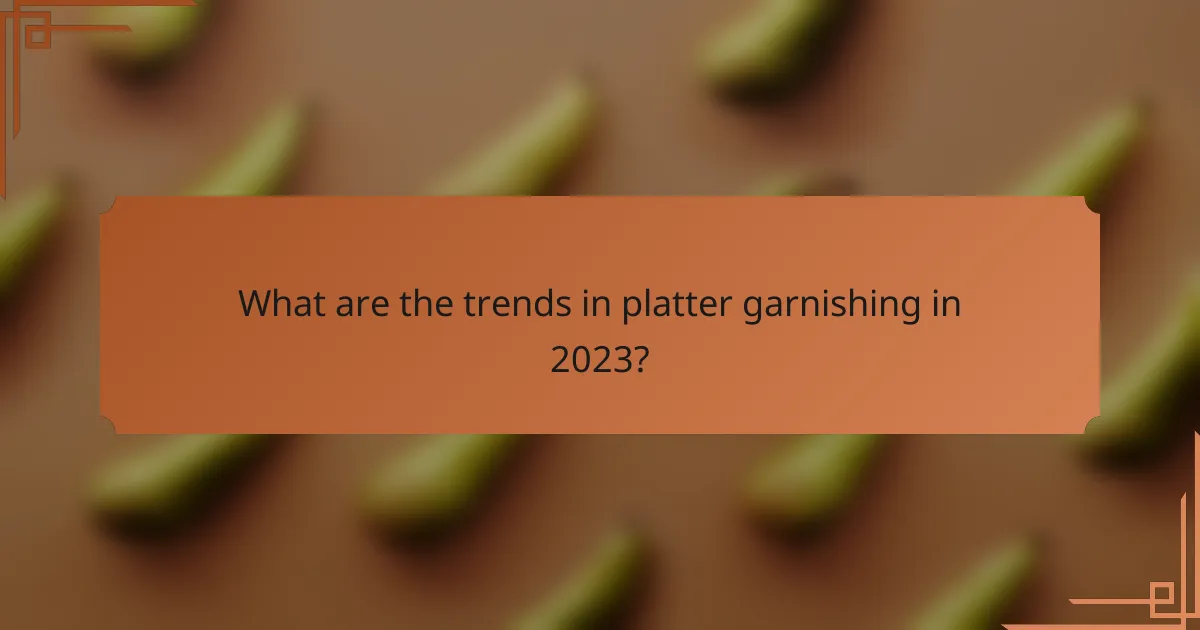 What are the trends in platter garnishing in 2023?