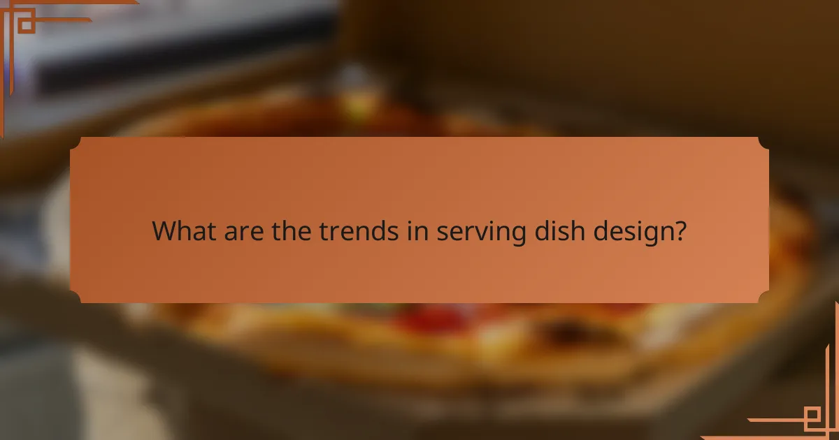 What are the trends in serving dish design?