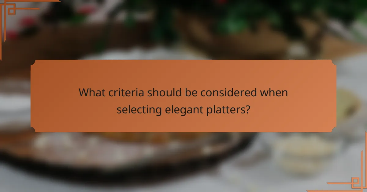 What criteria should be considered when selecting elegant platters?