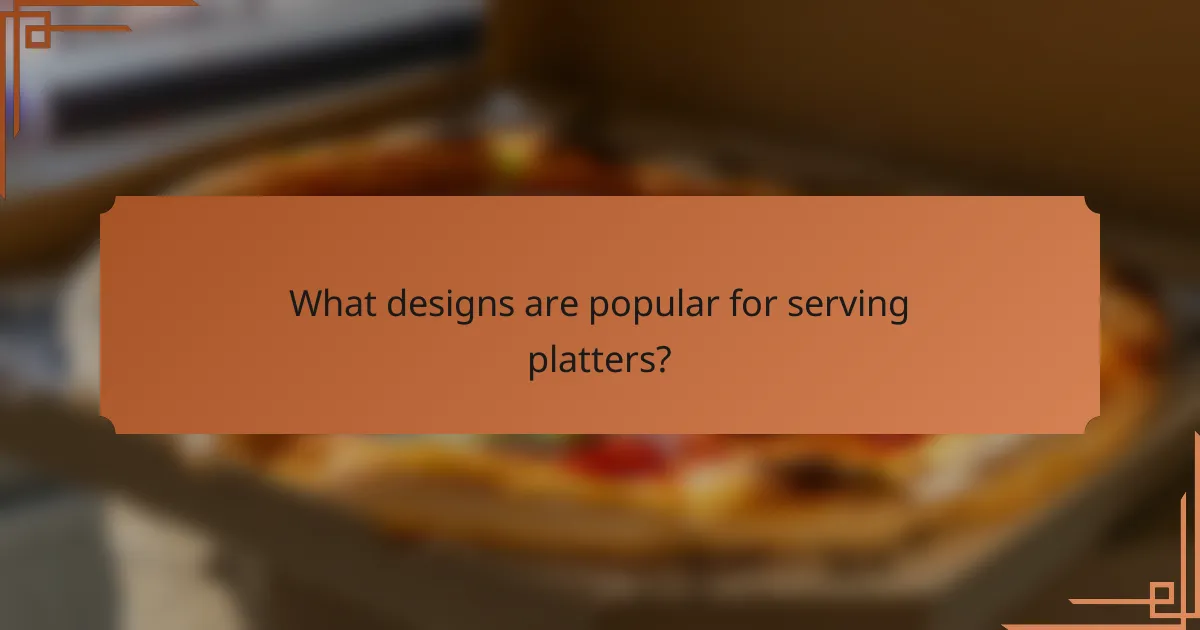 What designs are popular for serving platters?
