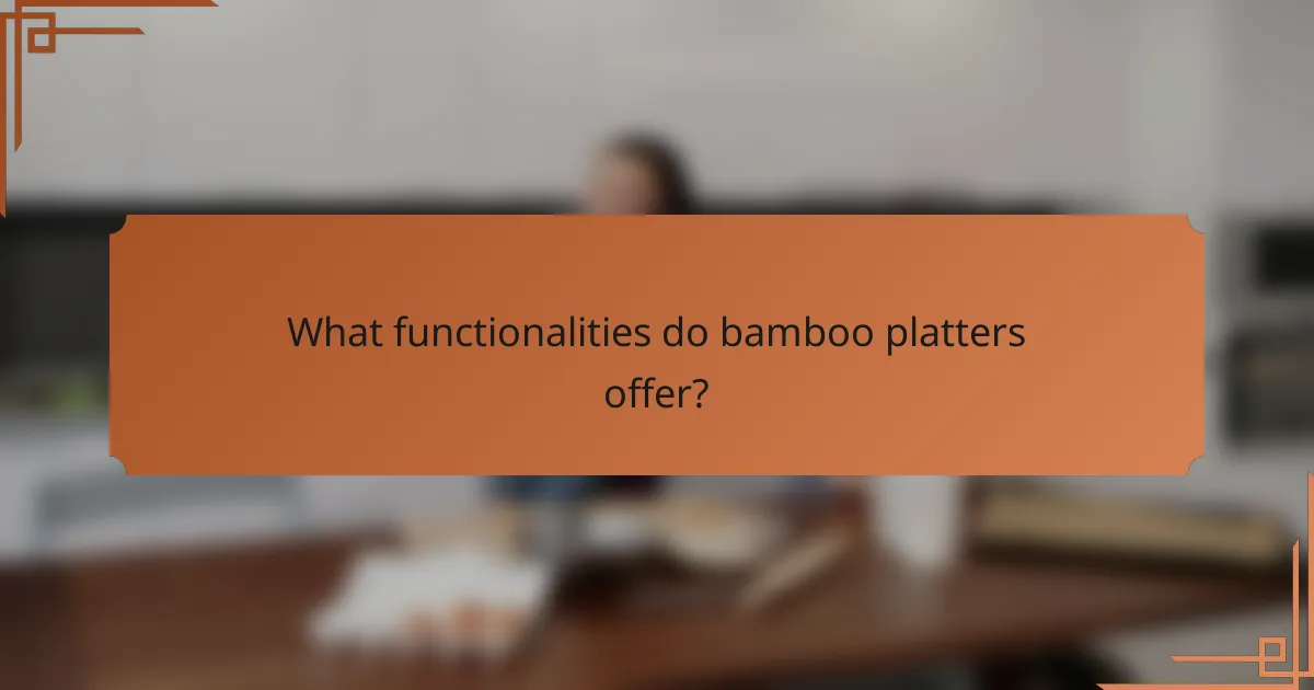 What functionalities do bamboo platters offer?