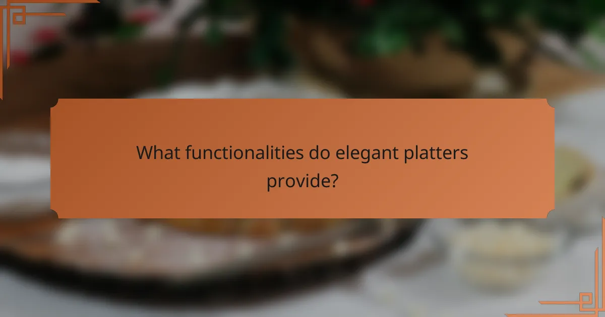 What functionalities do elegant platters provide?
