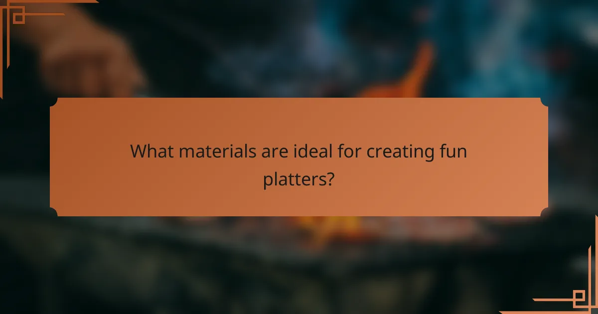 What materials are ideal for creating fun platters?