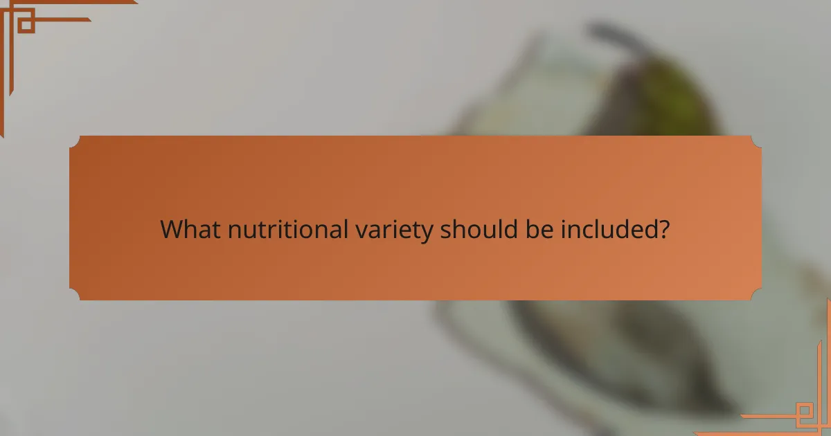 What nutritional variety should be included?