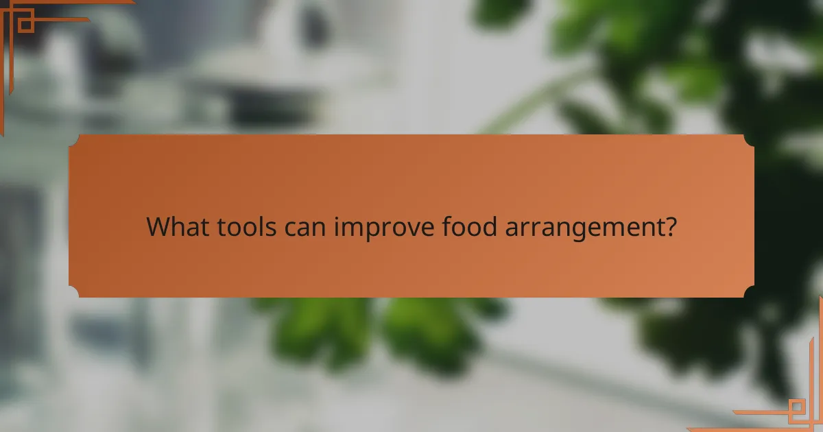 What tools can improve food arrangement?