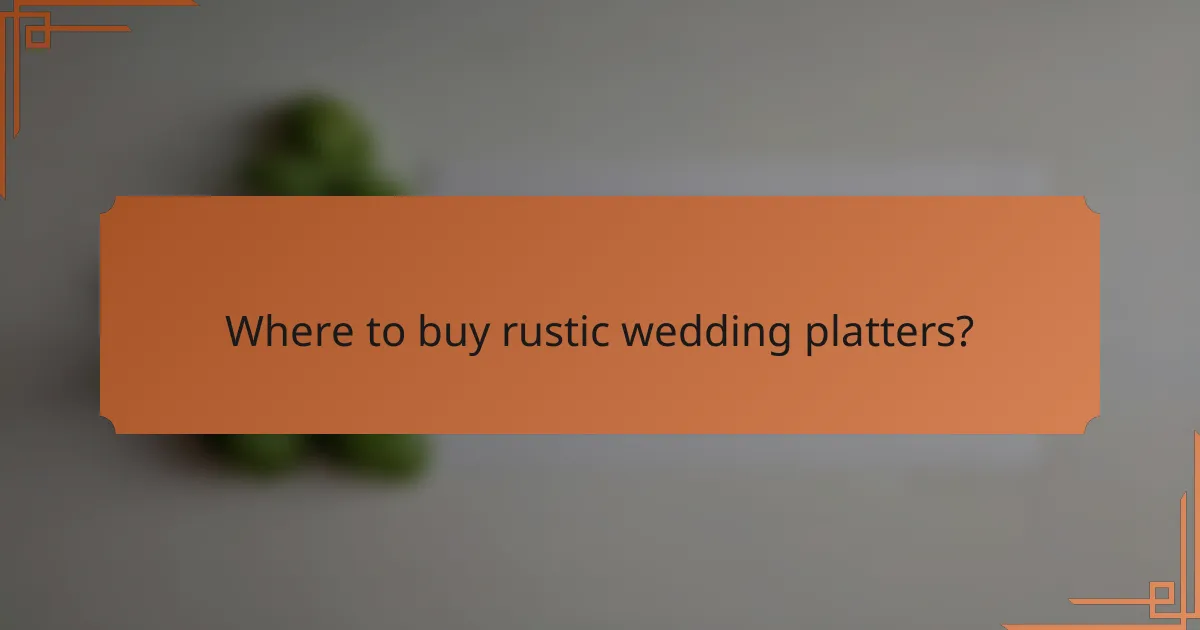 Where to buy rustic wedding platters?